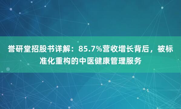 誉研堂招股书详解：85.7%营收增长背后，被标准化重构的中医健康管理服务