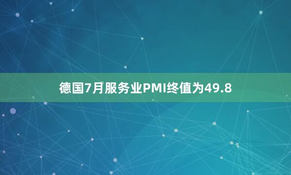 德国7月服务业PMI终值为49.8