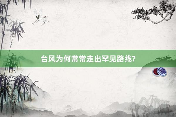 台风为何常常走出罕见路线?