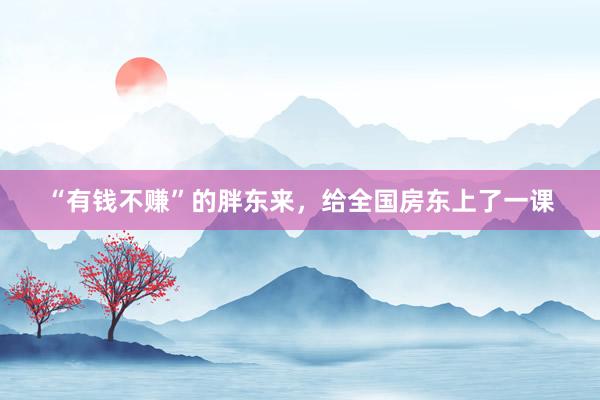 “有钱不赚”的胖东来，给全国房东上了一课