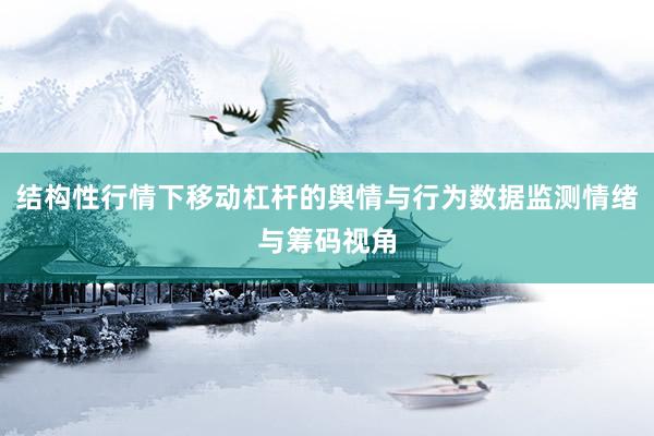 结构性行情下移动杠杆的舆情与行为数据监测情绪与筹码视角