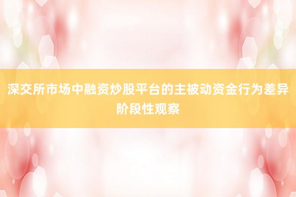 深交所市场中融资炒股平台的主被动资金行为差异阶段性观察