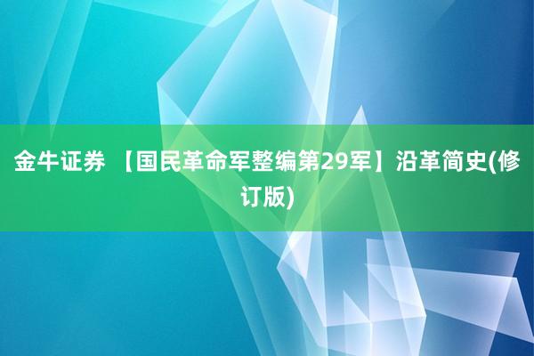 金牛证券 【国民革命军整编第29军】沿革简史(修订版)