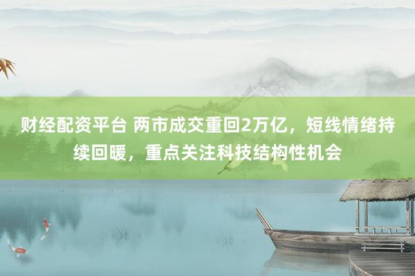 财经配资平台 两市成交重回2万亿，短线情绪持续回暖，重点关注科技结构性机会