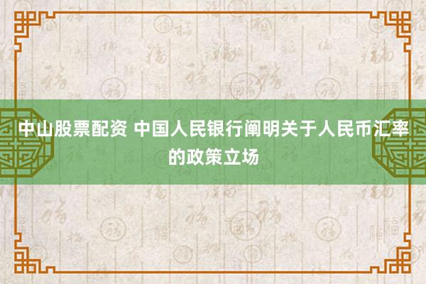 中山股票配资 中国人民银行阐明关于人民币汇率的政策立场